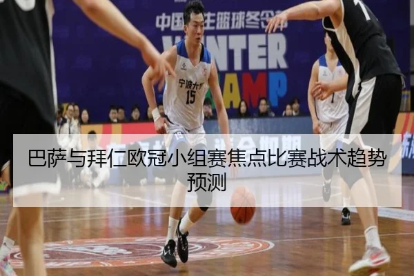 巴萨与拜仁欧冠小组赛焦点比赛战术趋势预测